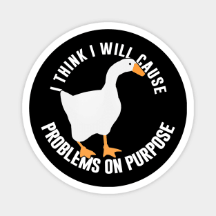 Untitled Goose Game: I Think I Will Cause Problems On Purpose Magnet